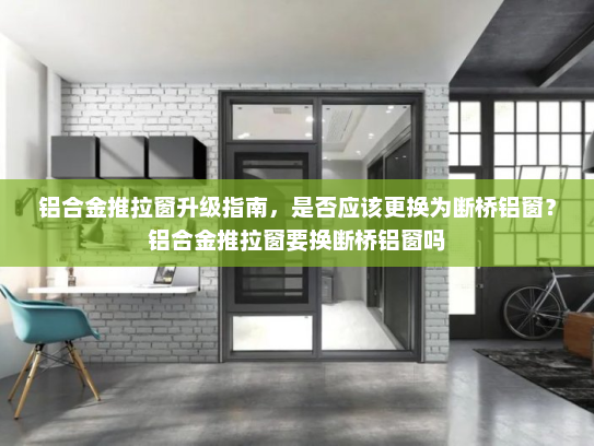 铝合金推拉窗升级指南，是否应该更换为断桥铝窗？铝合金推拉窗要换断桥铝窗吗