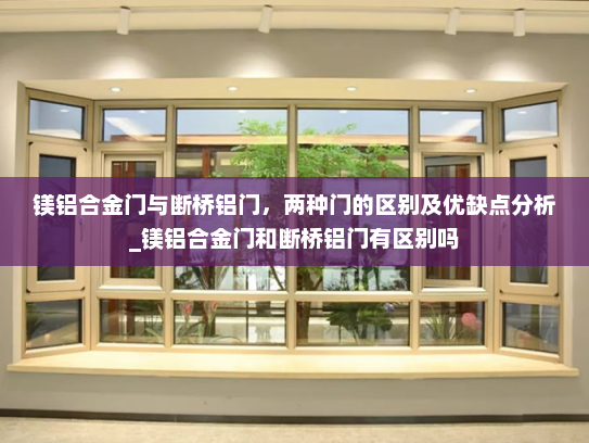 镁铝合金门与断桥铝门，两种门的区别及优缺点分析_镁铝合金门和断桥铝门有区别吗