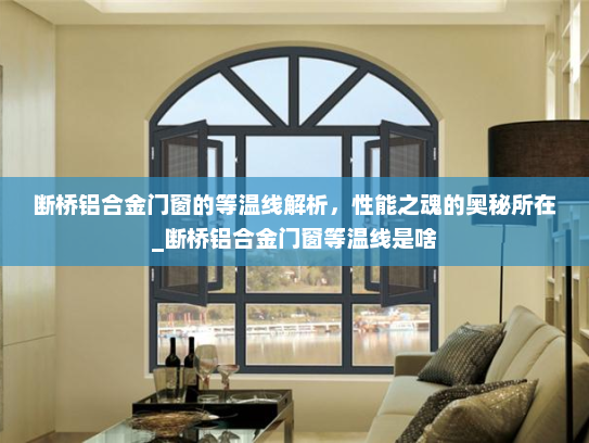 断桥铝合金门窗的等温线解析，性能之魂的奥秘所在_断桥铝合金门窗等温线是啥