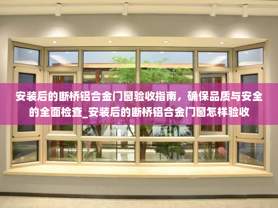 安装后的断桥铝合金门窗验收指南，确保品质与安全的全面检查_安装后的断桥铝合金门窗怎样验收