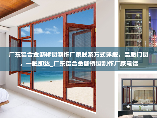 广东铝合金断桥窗制作厂家联系方式详解，品质门窗，一触即达_广东铝合金断桥窗制作厂家电话