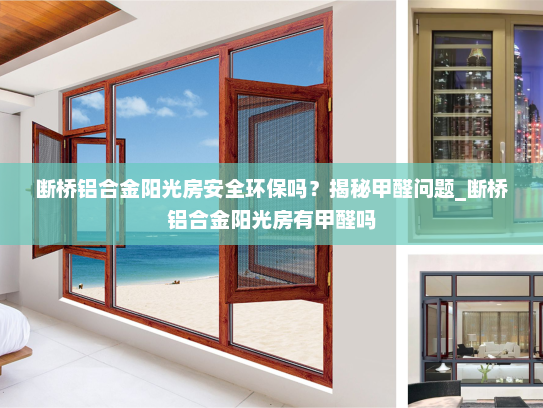 断桥铝合金阳光房安全环保吗？揭秘甲醛问题_断桥铝合金阳光房有甲醛吗