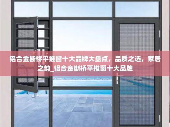 铝合金断桥平推窗十大品牌大盘点，品质之选，家居之韵_铝合金断桥平推窗十大品牌