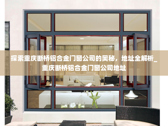 探索重庆断桥铝合金门窗公司的奥秘，地址全解析_重庆断桥铝合金门窗公司地址