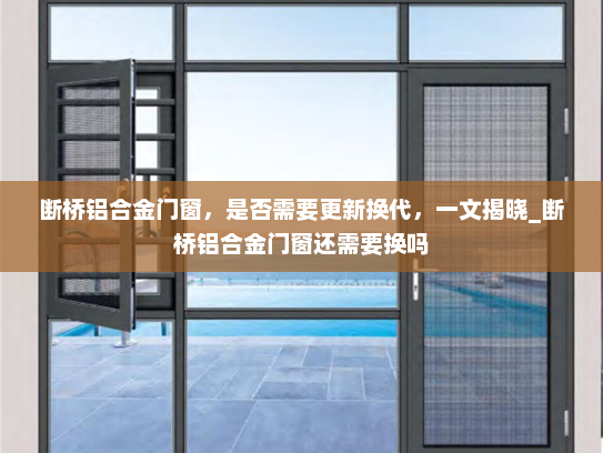 断桥铝合金门窗，是否需要更新换代，一文揭晓_断桥铝合金门窗还需要换吗