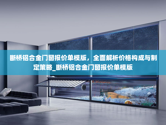 断桥铝合金门窗报价单模版，全面解析价格构成与制定策略_断桥铝合金门窗报价单模版