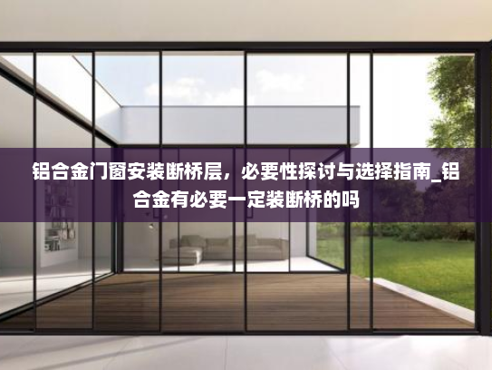 铝合金门窗安装断桥层，必要性探讨与选择指南_铝合金有必要一定装断桥的吗