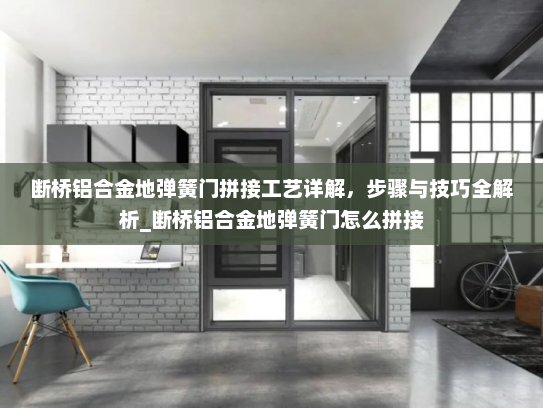 断桥铝合金地弹簧门拼接工艺详解，步骤与技巧全解析_断桥铝合金地弹簧门怎么拼接