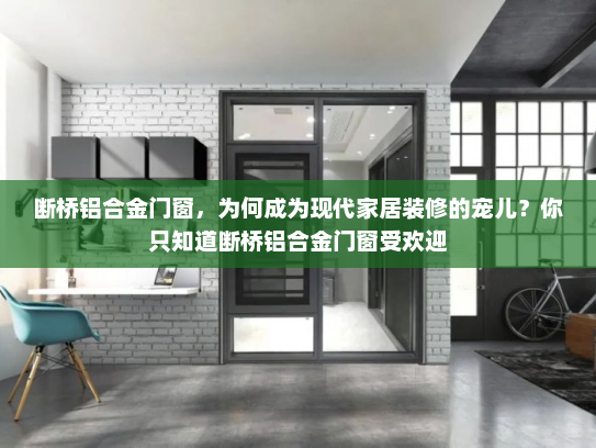 断桥铝合金门窗，为何成为现代家居装修的宠儿？你只知道断桥铝合金门窗受欢迎