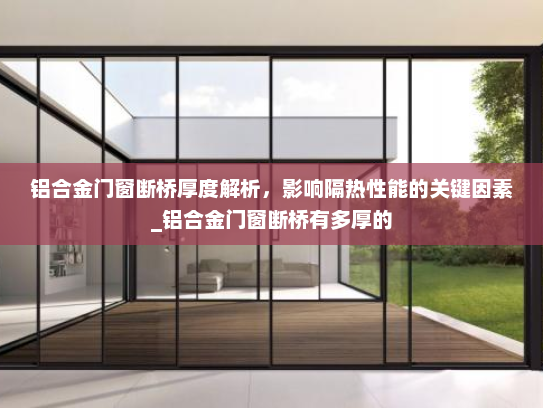 铝合金门窗断桥厚度解析，影响隔热性能的关键因素_铝合金门窗断桥有多厚的