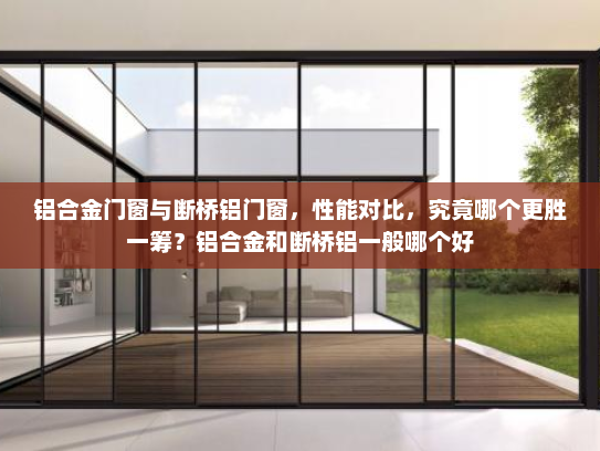 铝合金门窗与断桥铝门窗，性能对比，究竟哪个更胜一筹？铝合金和断桥铝一般哪个好