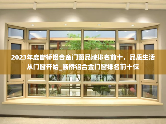 2023年度断桥铝合金门窗品牌排名前十，品质生活从门窗开始_断桥铝合金门窗排名前十位