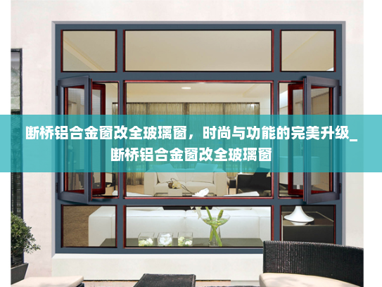 断桥铝合金窗改全玻璃窗，时尚与功能的完美升级_断桥铝合金窗改全玻璃窗