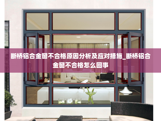 断桥铝合金窗不合格原因分析及应对措施_断桥铝合金窗不合格怎么回事
