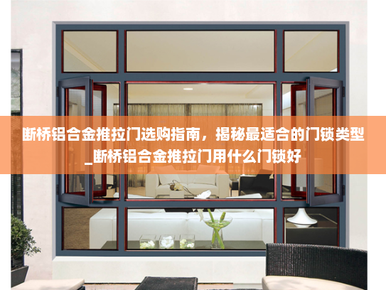 断桥铝合金推拉门选购指南,揭秘最适合的门锁类型_断桥铝合金推拉门用什么门锁好 断桥铝合金推拉门选购指南,揭秘最适合的门锁类型_断桥铝合金推拉门用什么门锁好