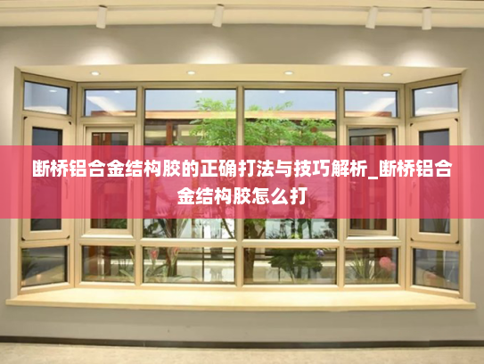 断桥铝合金结构胶的正确打法与技巧解析_断桥铝合金结构胶怎么打