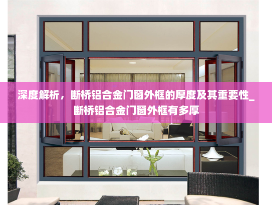 深度解析，断桥铝合金门窗外框的厚度及其重要性_断桥铝合金门窗外框有多厚