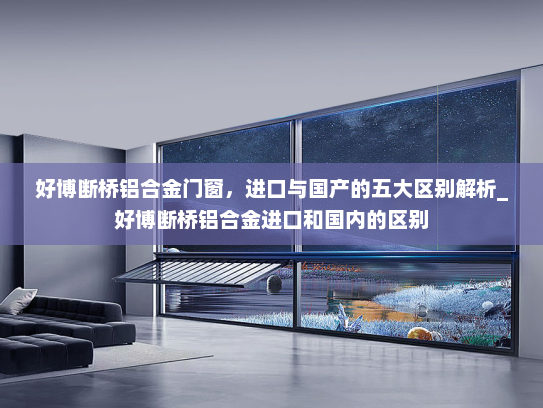 好博断桥铝合金门窗，进口与国产的五大区别解析_好博断桥铝合金进口和国内的区别