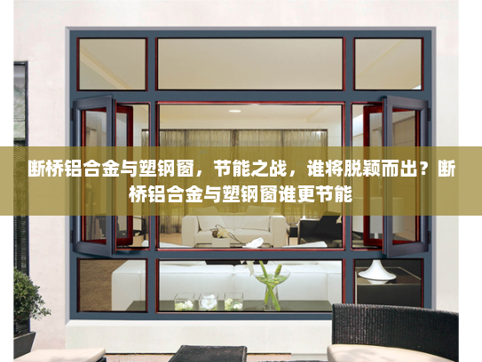 断桥铝合金与塑钢窗，节能之战，谁将脱颖而出？断桥铝合金与塑钢窗谁更节能