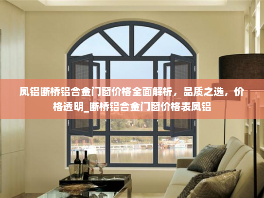 凤铝断桥铝合金门窗价格全面解析，品质之选，价格透明_断桥铝合金门窗价格表凤铝