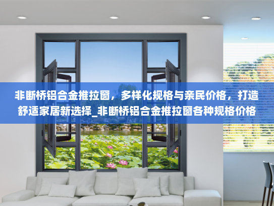 非断桥铝合金推拉窗，多样化规格与亲民价格，打造舒适家居新选择_非断桥铝合金推拉窗各种规格价格