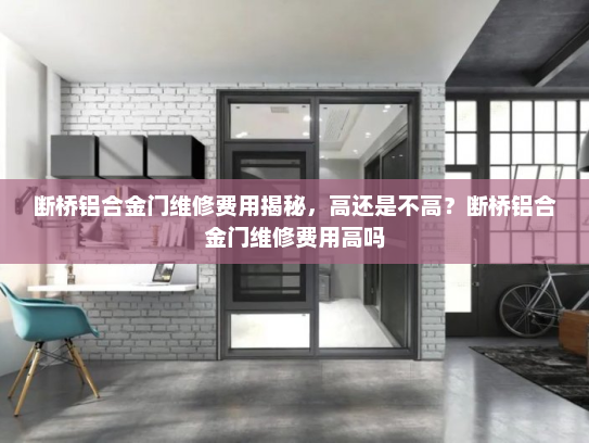 断桥铝合金门维修费用揭秘，高还是不高？断桥铝合金门维修费用高吗