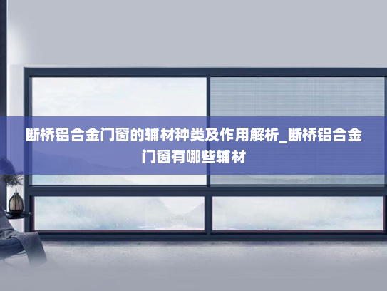 断桥铝合金门窗的辅材种类及作用解析_断桥铝合金门窗有哪些辅材