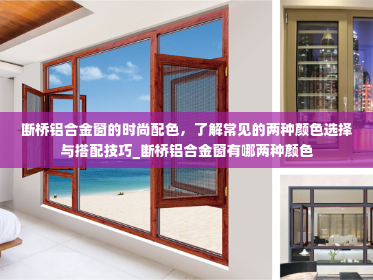断桥铝合金窗的时尚配色，了解常见的两种颜色选择与搭配技巧_断桥铝合金窗有哪两种颜色