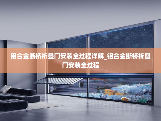 铝合金断桥折叠门安装全过程详解_铝合金断桥折叠门安装全过程