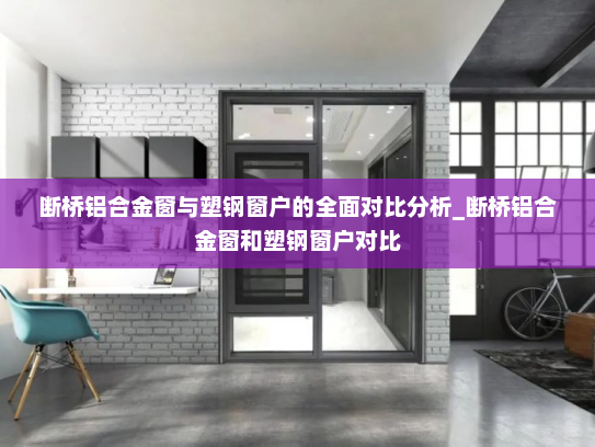 断桥铝合金窗与塑钢窗户的全面对比分析_断桥铝合金窗和塑钢窗户对比