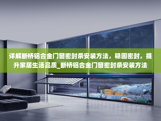 详解断桥铝合金门窗密封条安装方法，稳固密封，提升家居生活品质_断桥铝合金门窗密封条安装方法