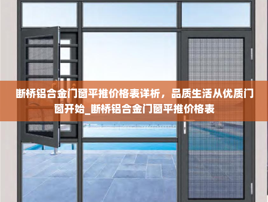 断桥铝合金门窗平推价格表详析，品质生活从优质门窗开始_断桥铝合金门窗平推价格表