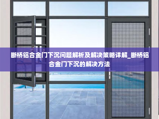 断桥铝合金门下沉问题解析及解决策略详解_断桥铝合金门下沉的解决方法