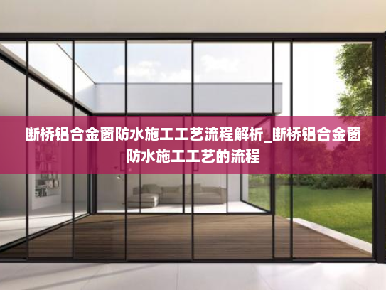 断桥铝合金窗防水施工工艺流程解析_断桥铝合金窗防水施工工艺的流程