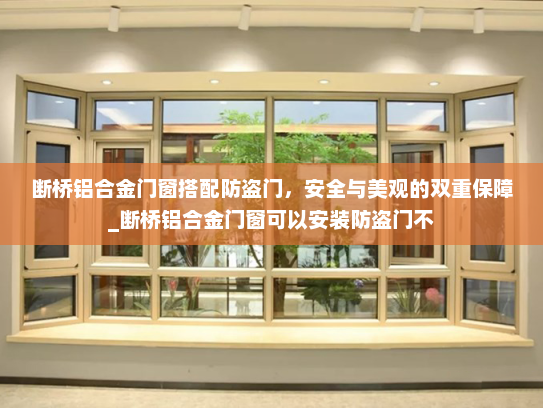 断桥铝合金门窗搭配防盗门，安全与美观的双重保障_断桥铝合金门窗可以安装防盗门不