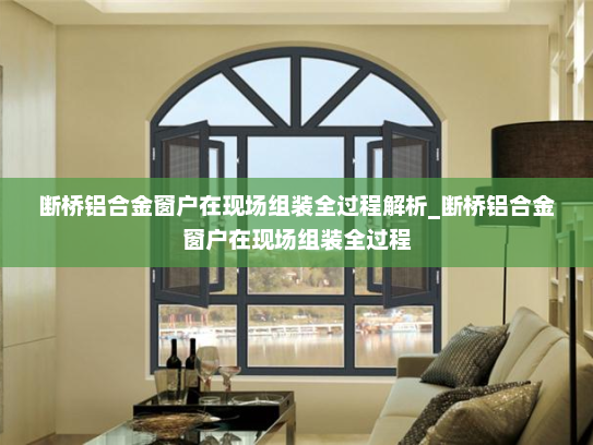 断桥铝合金窗户在现场组装全过程解析_断桥铝合金窗户在现场组装全过程