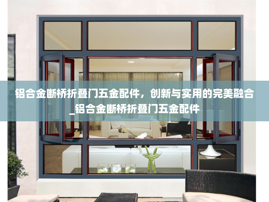 铝合金断桥折叠门五金配件，创新与实用的完美融合_铝合金断桥折叠门五金配件