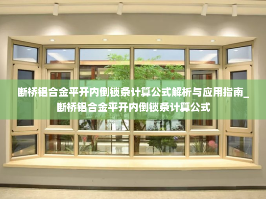 断桥铝合金平开内倒锁条计算公式解析与应用指南_断桥铝合金平开内倒锁条计算公式