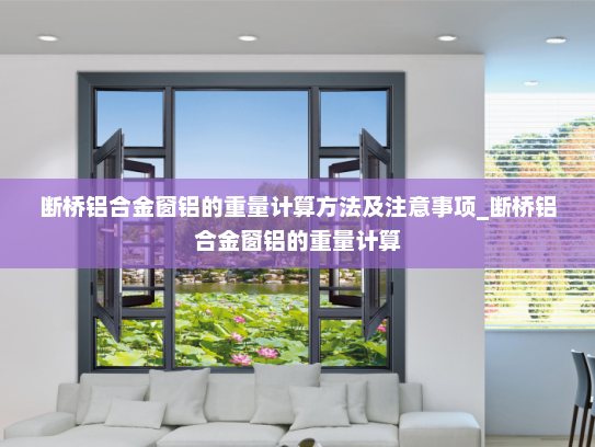 断桥铝合金窗铝的重量计算方法及注意事项_断桥铝合金窗铝的重量计算