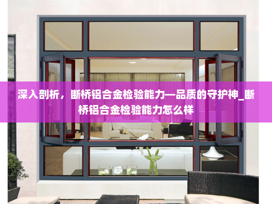 深入剖析，断桥铝合金检验能力—品质的守护神_断桥铝合金检验能力怎么样