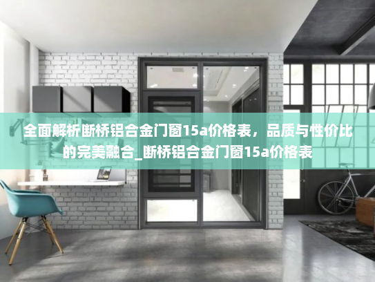 全面解析断桥铝合金门窗15a价格表，品质与性价比的完美融合_断桥铝合金门窗15a价格表