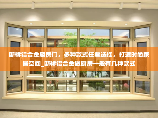 断桥铝合金厨房门，多种款式任君选择，打造时尚家居空间_断桥铝合金做厨房一般有几种款式