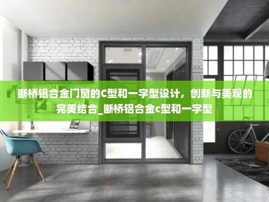 断桥铝合金门窗的C型和一字型设计，创新与美观的完美结合_断桥铝合金c型和一字型