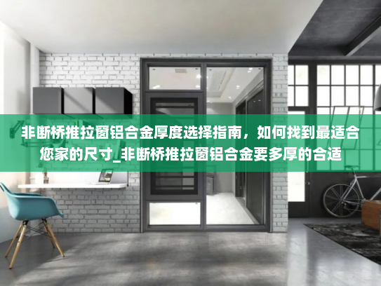 非断桥推拉窗铝合金厚度选择指南，如何找到最适合您家的尺寸_非断桥推拉窗铝合金要多厚的合适