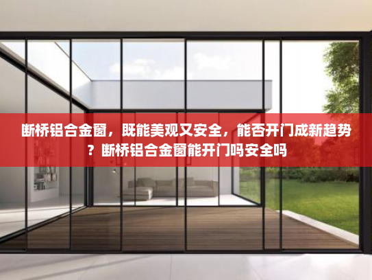 断桥铝合金窗，既能美观又安全，能否开门成新趋势？断桥铝合金窗能开门吗安全吗