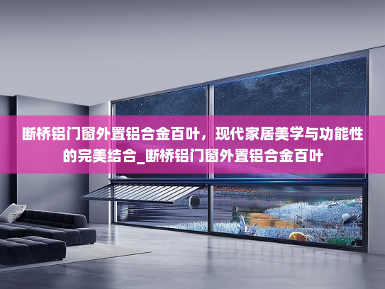 断桥铝门窗外置铝合金百叶，现代家居美学与功能性的完美结合_断桥铝门窗外置铝合金百叶