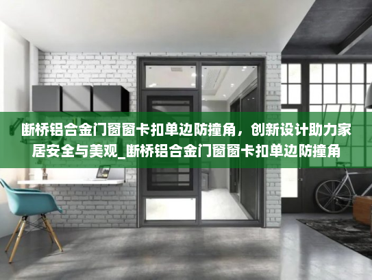 断桥铝合金门窗窗卡扣单边防撞角，创新设计助力家居安全与美观_断桥铝合金门窗窗卡扣单边防撞角