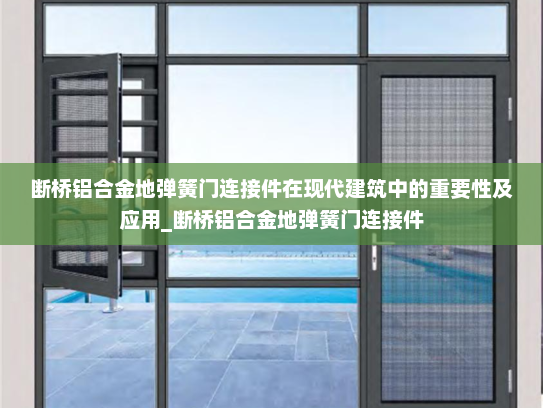 断桥铝合金地弹簧门连接件在现代建筑中的重要性及应用_断桥铝合金地弹簧门连接件
