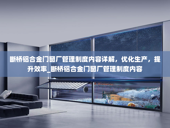断桥铝合金门窗厂管理制度内容详解，优化生产，提升效率_断桥铝合金门窗厂管理制度内容