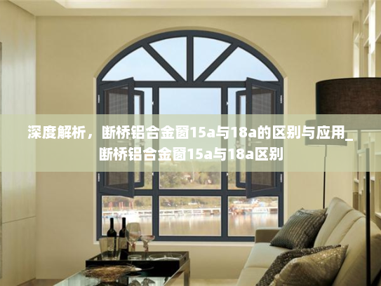 深度解析，断桥铝合金窗15a与18a的区别与应用_断桥铝合金窗15a与18a区别